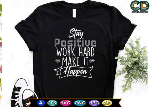 STAY POSITIVE WORK HARD MAKE IT HAPPEN: A Design Motto